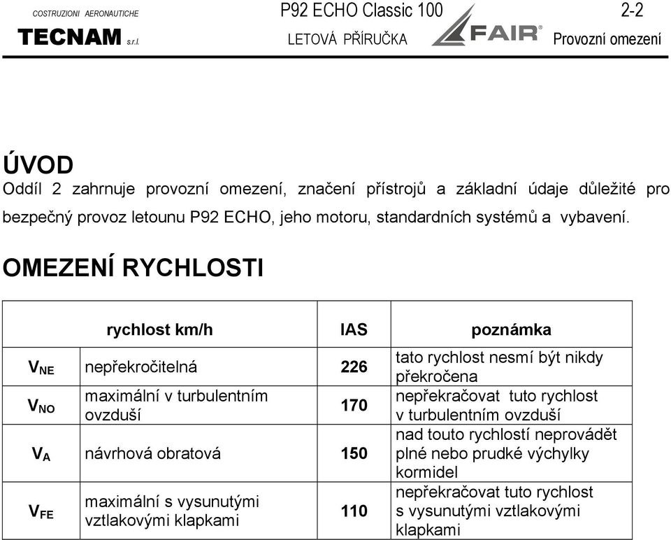 LETOVÁ PŘÍRUČKA Provozní omezení ÚVOD Oddíl 2 zahrnuje provozní omezení, značení přístrojů a základní údaje důležité pro bezpečný provoz letounu P92 ECHO, jeho motoru,