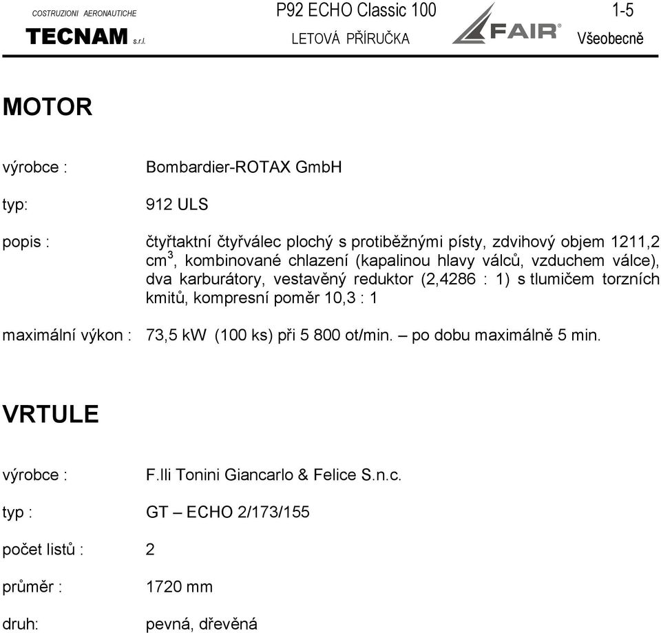 LETOVÁ PŘÍRUČKA Všeobecně MOTOR výrobce : typ: Bombardier-ROTAX GmbH 912 ULS popis : čtyřtaktní čtyřválec plochý s protiběžnými písty, zdvihový objem