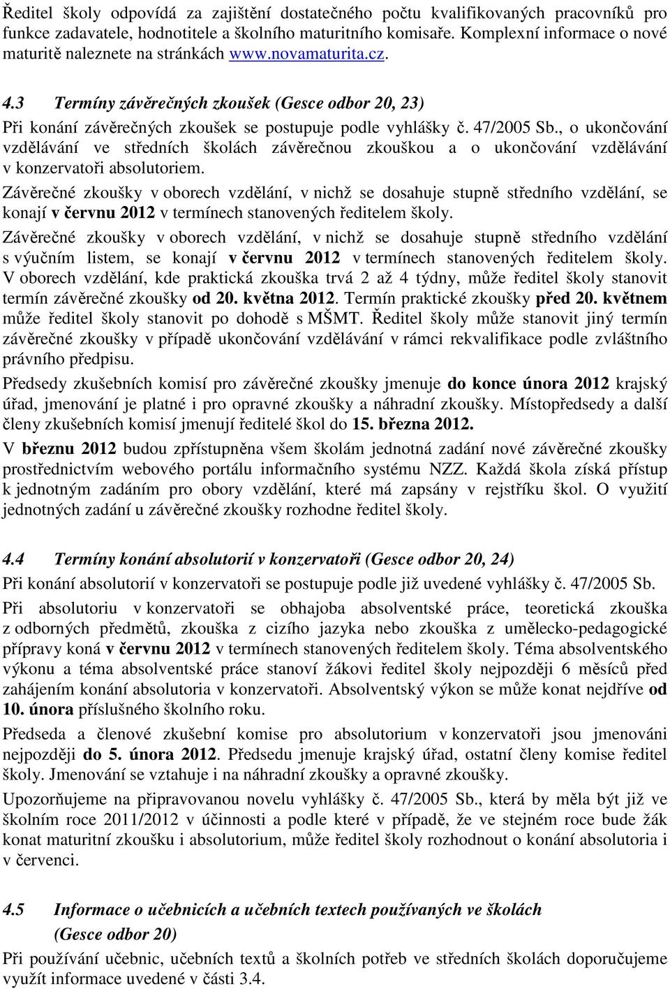 47/2005 Sb., o ukončování vzdělávání ve středních školách závěrečnou zkouškou a o ukončování vzdělávání v konzervatoři absolutoriem.