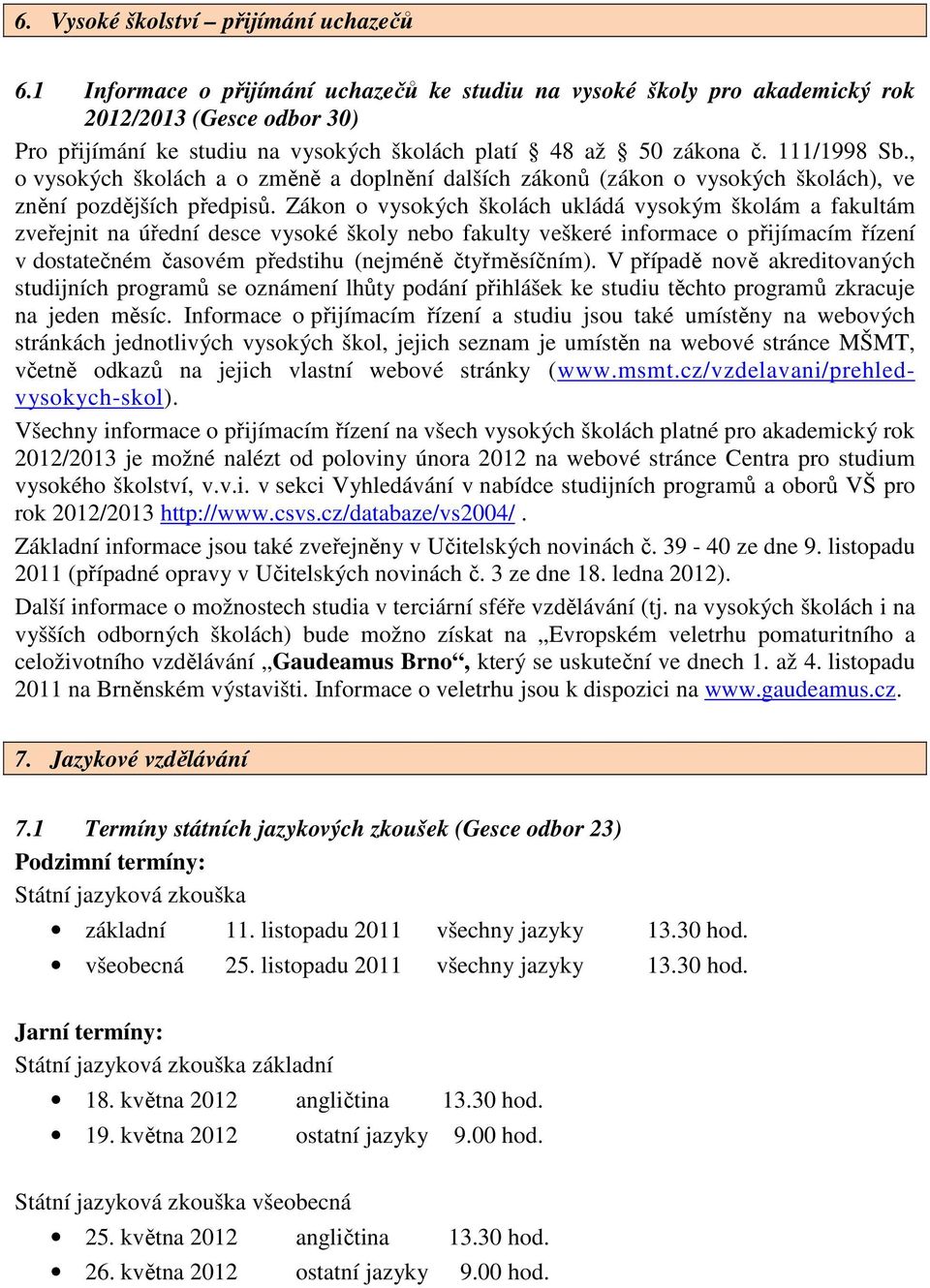 , o vysokých školách a o změně a doplnění dalších zákonů (zákon o vysokých školách), ve znění pozdějších předpisů.