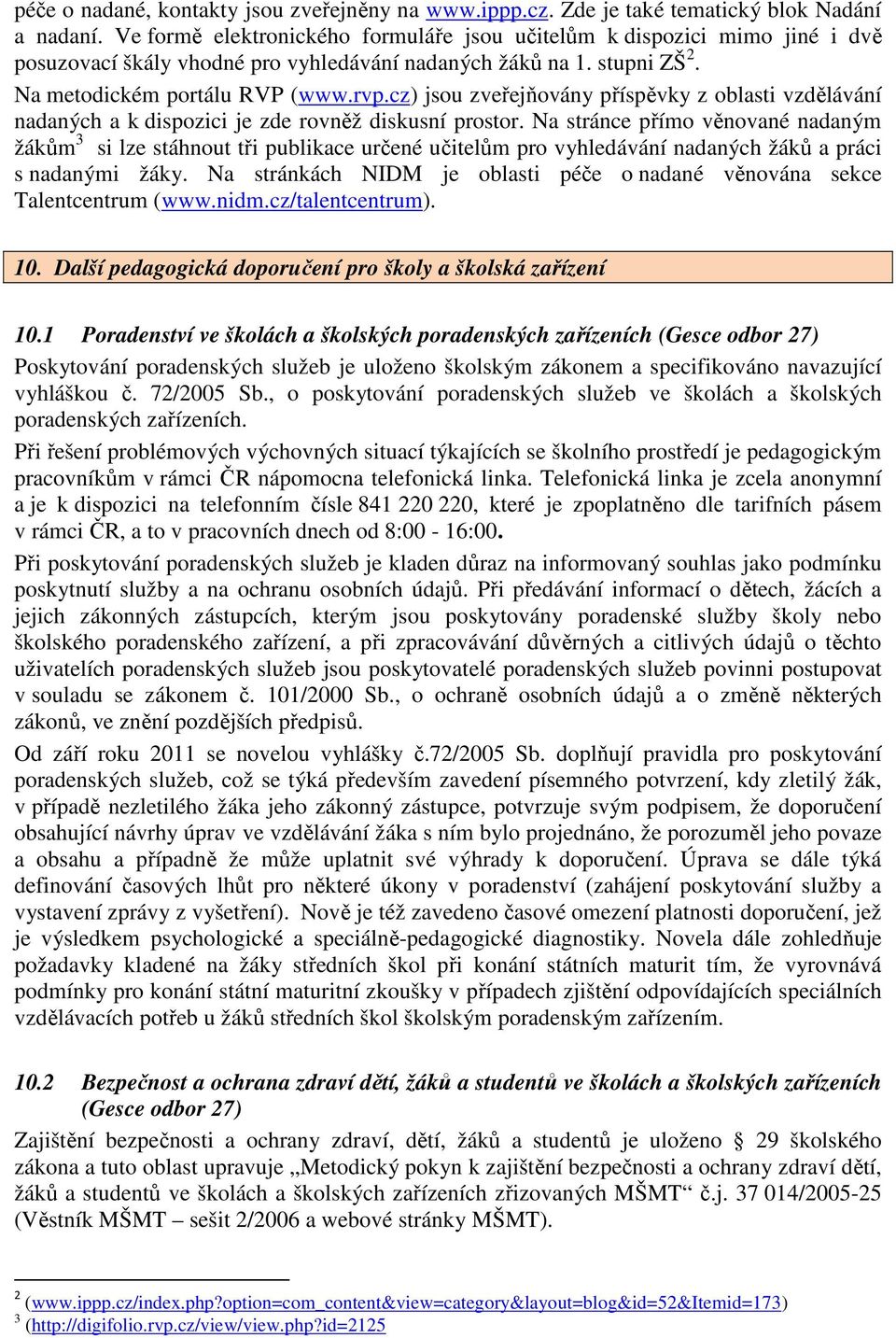 cz) jsou zveřejňovány příspěvky z oblasti vzdělávání nadaných a k dispozici je zde rovněž diskusní prostor.