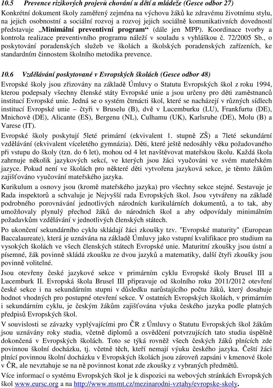 Koordinace tvorby a kontrola realizace preventivního programu náleží v souladu s vyhláškou č. 72/2005 Sb.