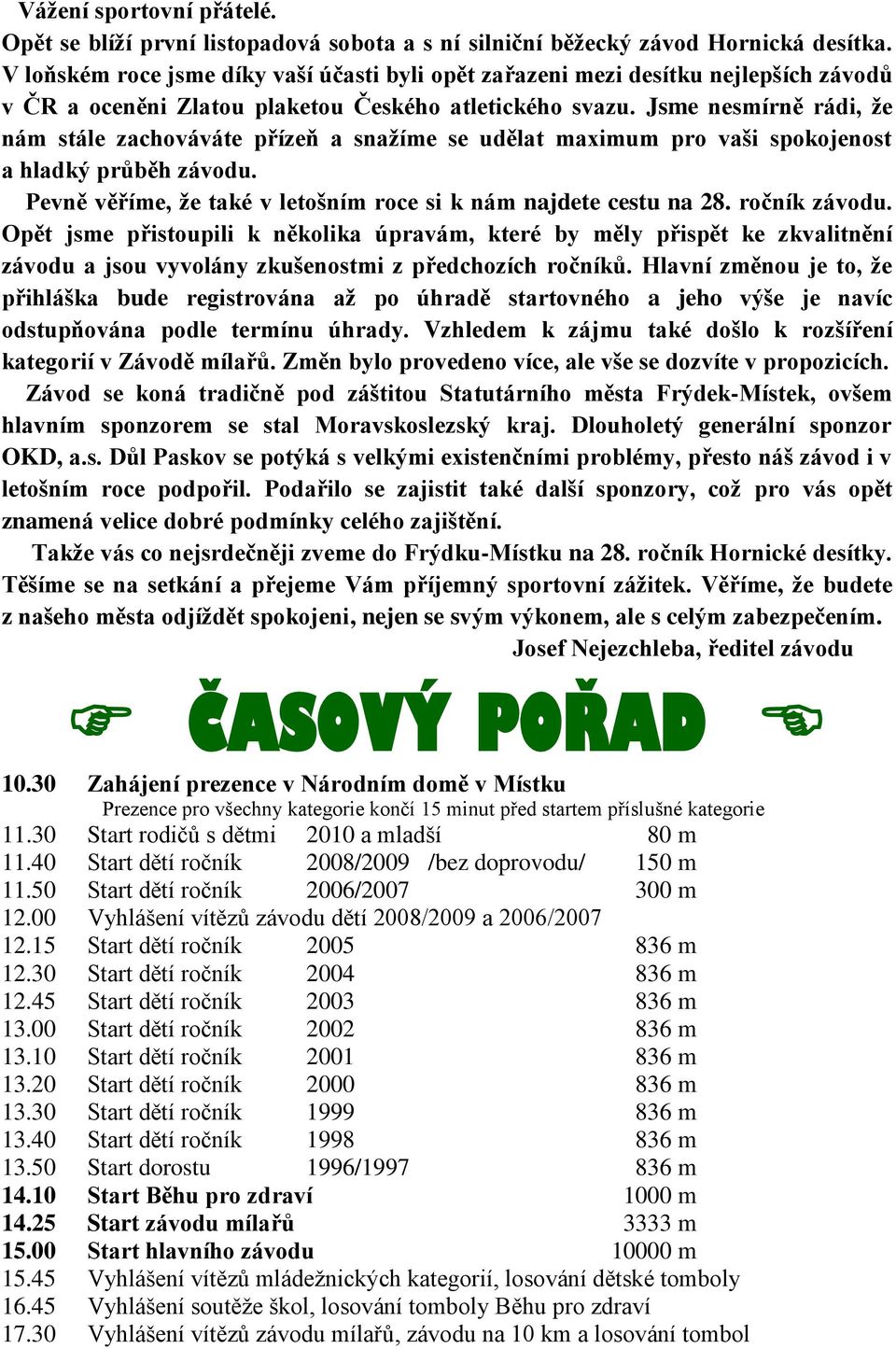 Jsme nesmírně rádi, že nám stále zachováváte přízeň a snažíme se udělat maximum pro vaši spokojenost a hladký průběh závodu. Pevně věříme, že také v letošním roce si k nám najdete cestu na 28.