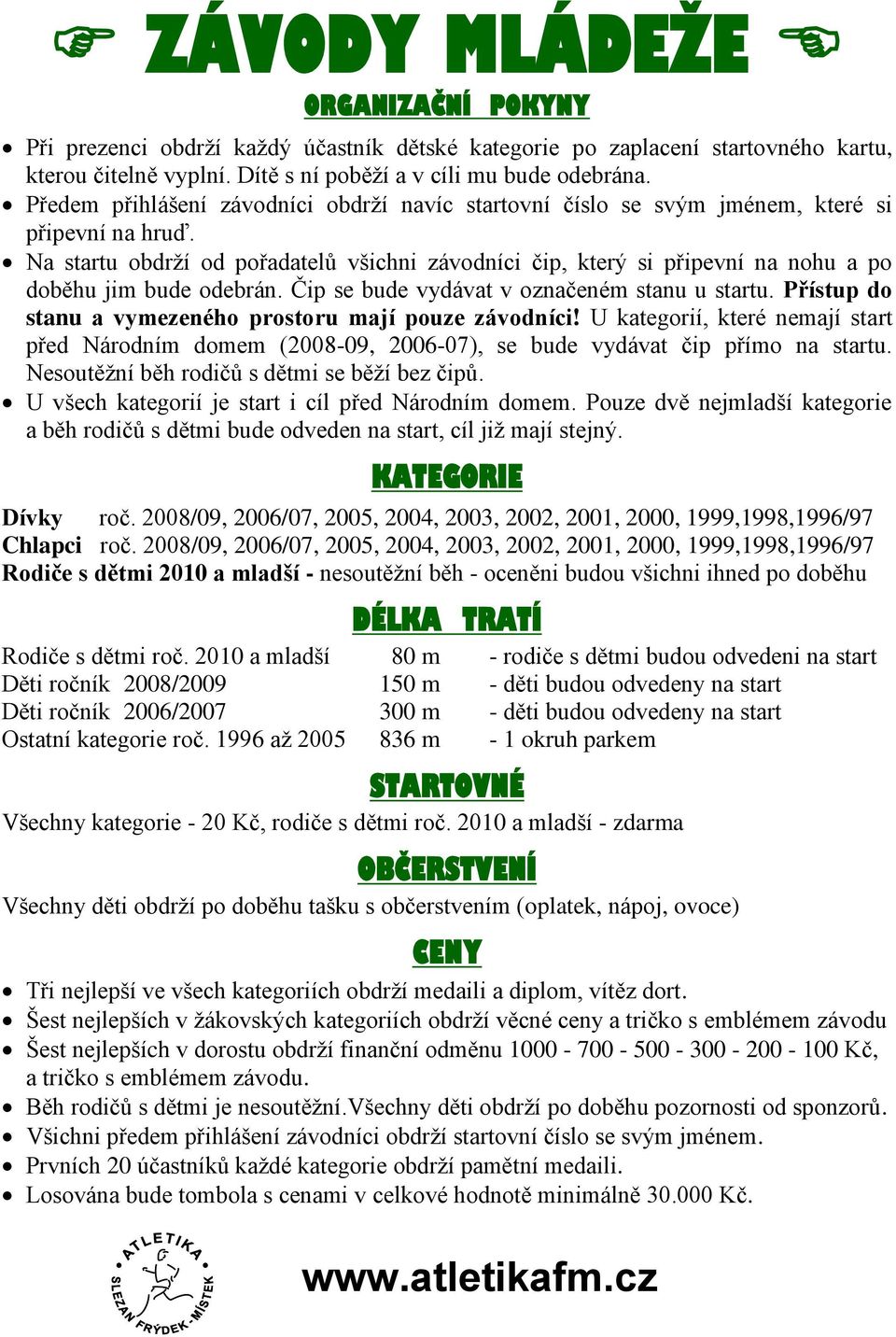 Na startu obdrží od pořadatelů všichni závodníci čip, který si připevní na nohu a po doběhu jim bude odebrán. Čip se bude vydávat v označeném stanu u startu.