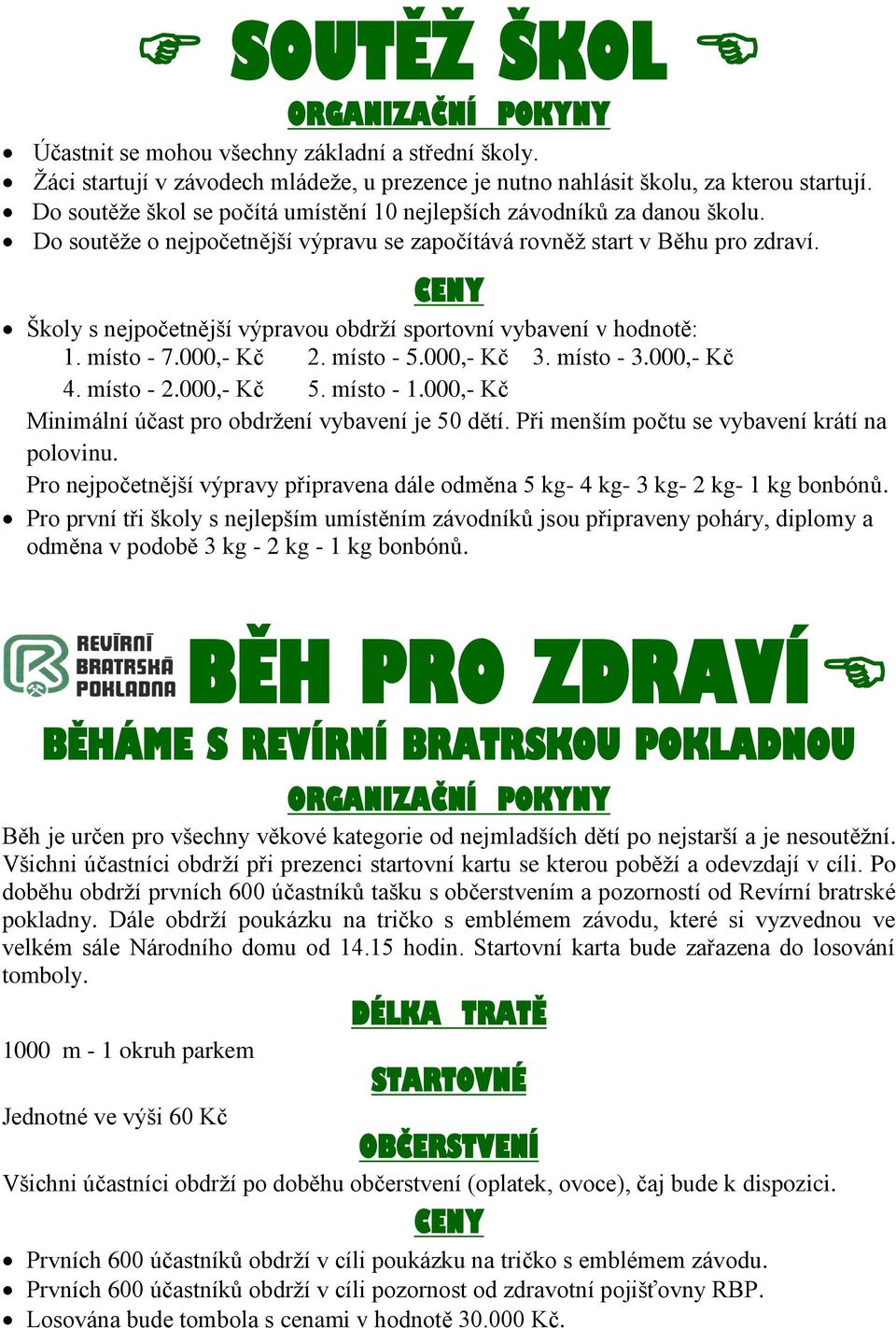 CENY Školy s nejpočetnější výpravou obdrží sportovní vybavení v hodnotě: 1. místo - 7.000,- Kč 2. místo - 5.000,- Kč 3. místo - 3.000,- Kč 4. místo - 2.000,- Kč 5. místo - 1.