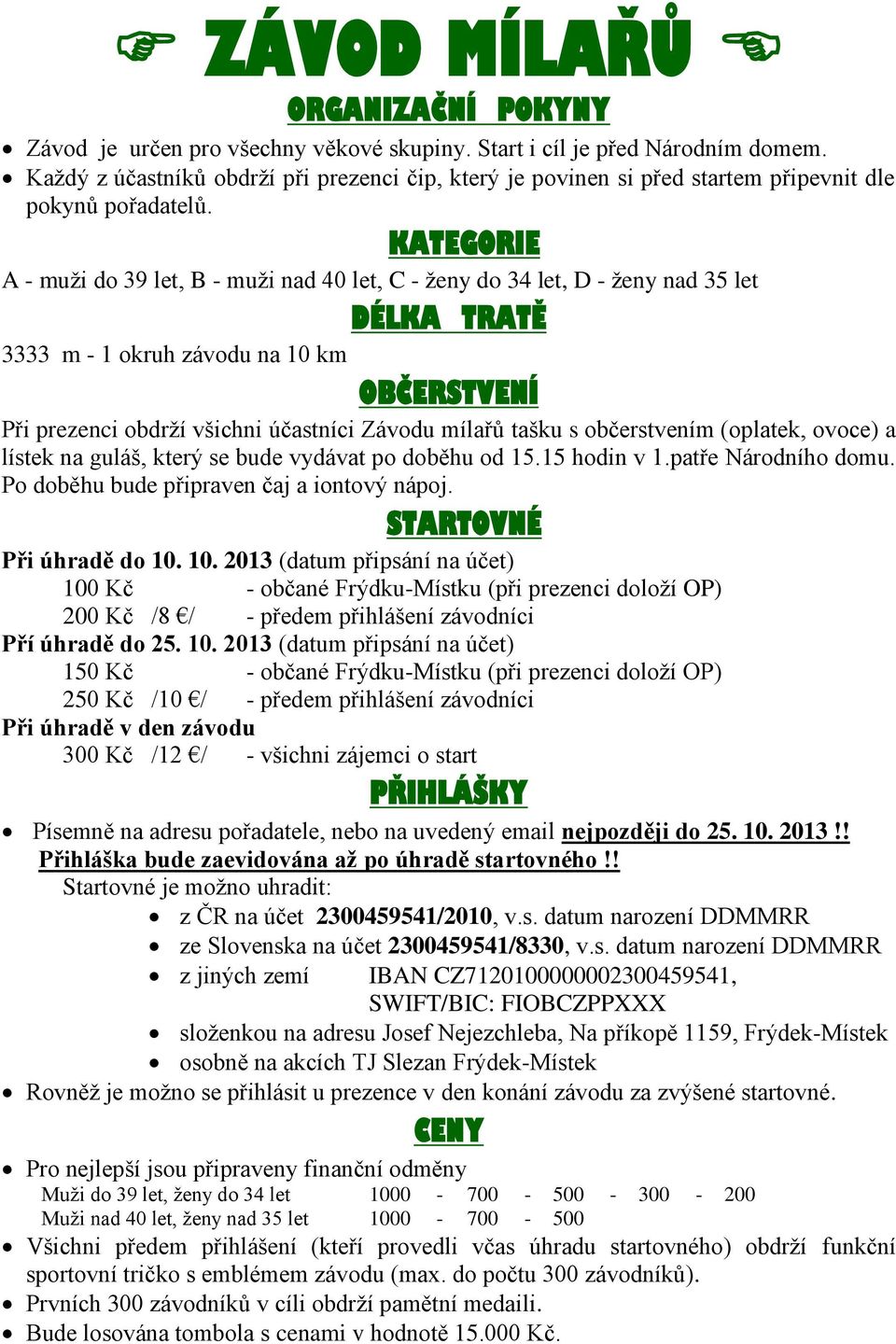 tašku s občerstvením (oplatek, ovoce) a lístek na guláš, který se bude vydávat po doběhu od 15.15 hodin v 1.patře Národního domu. Po doběhu bude připraven čaj a iontový nápoj.