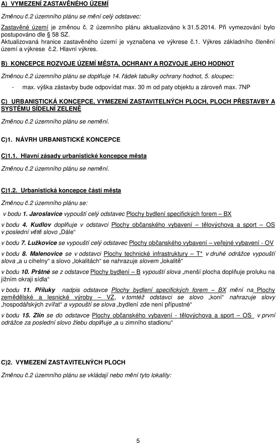 B) KONCEPCE ROZVOJE ÚZEMÍ MĚSTA, OCHRANY A ROZVOJE JEHO HODNOT Změnou č.2 územního plánu se doplňuje 14. řádek tabulky ochrany hodnot, 5. sloupec: - max. výška zástavby bude odpovídat max.