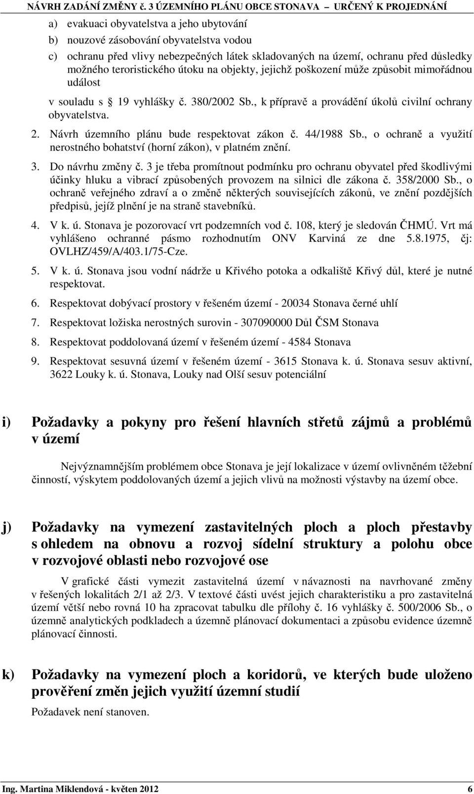 Návrh územního plánu bude respektovat zákon č. 44/1988 Sb., o ochraně a využití nerostného bohatství (horní zákon), v platném znění. 3. Do návrhu změny č.