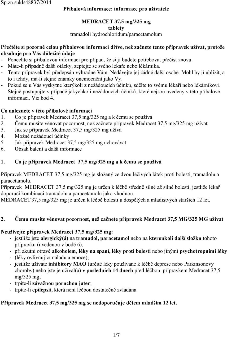 tento přípravek užívat, protože obsahuje pro Vás důležité údaje - Ponechte si příbalovou informaci pro případ, že si ji budete potřebovat přečíst znovu.