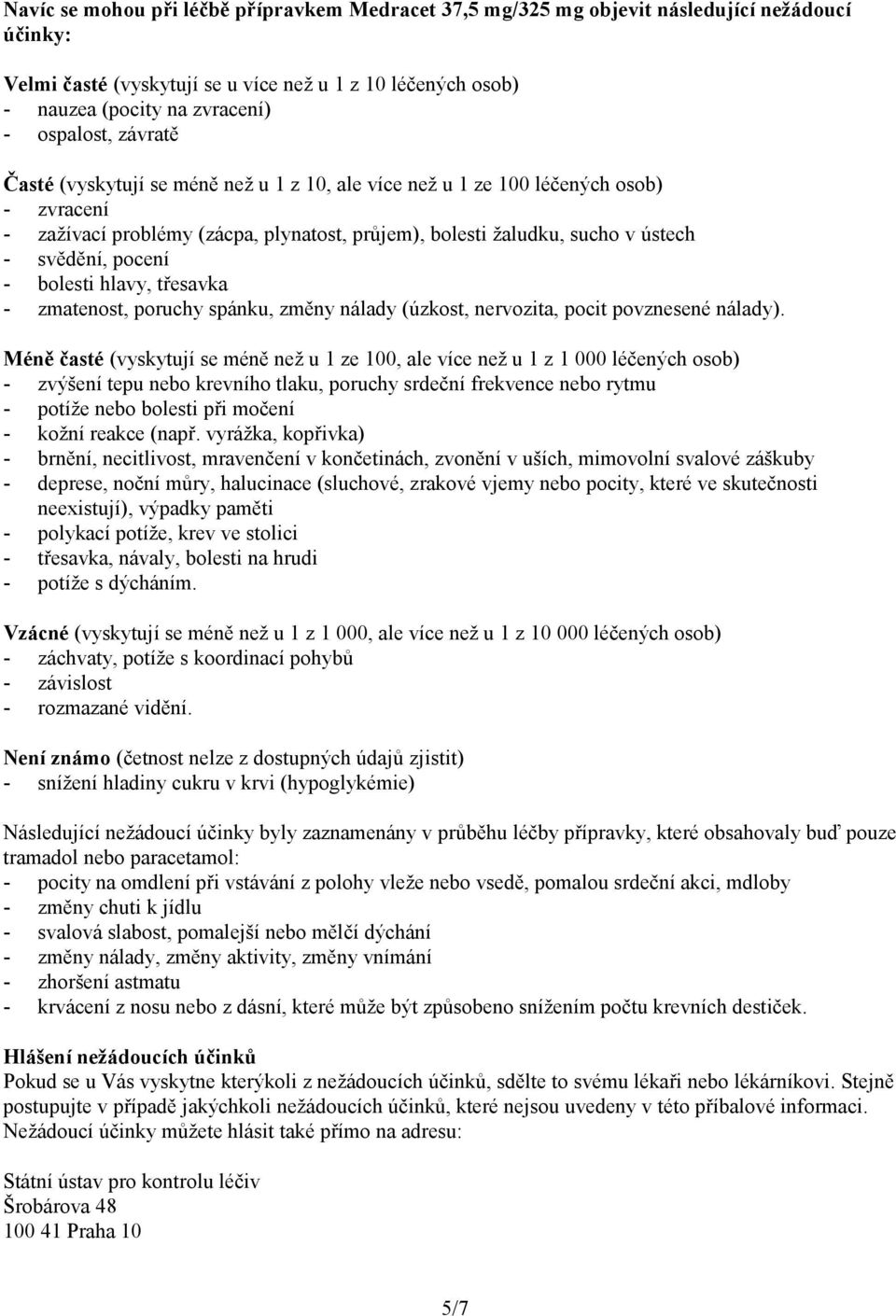pocení - bolesti hlavy, třesavka - zmatenost, poruchy spánku, změny nálady (úzkost, nervozita, pocit povznesené nálady).