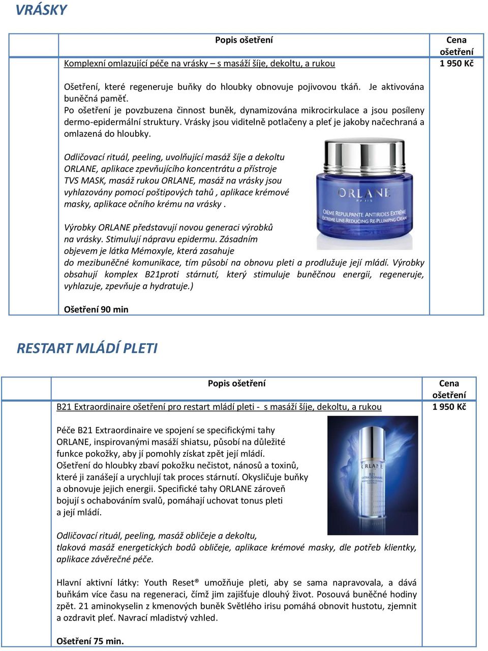 Odličovací rituál, peeling, uvolňující masáž šíje a dekoltu ORLANE, aplikace zpevňujícího koncentrátu a přístroje TVS MASK, masáž rukou ORLANE, masáž na vrásky jsou vyhlazovány pomocí poštipových