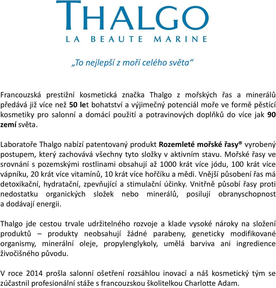 Laboratoře Thalgo nabízí patentovaný produkt Rozemleté mořské řasy vyrobený postupem, který zachovává všechny tyto složky v aktivním stavu.