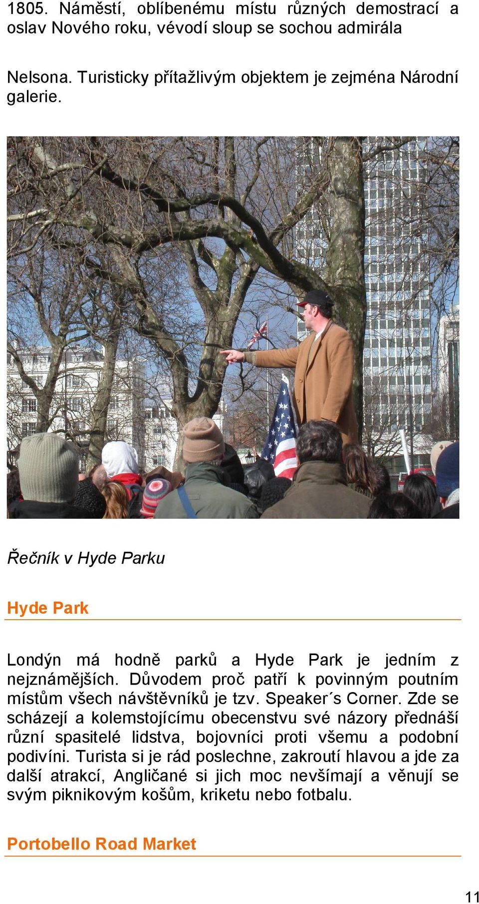 Důvodem proč patří k povinným poutním místům všech návštěvníků je tzv. Speaker s Corner.