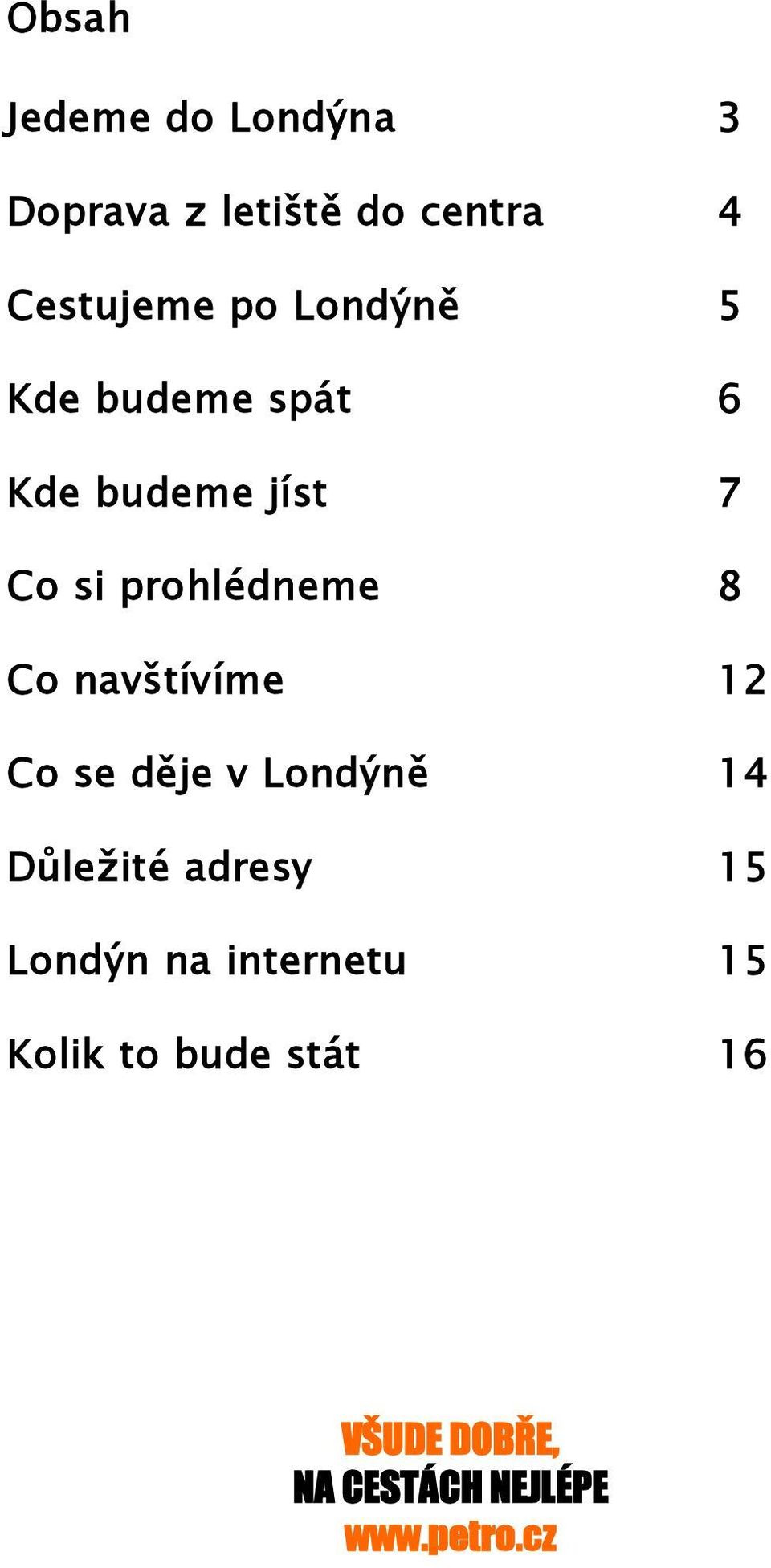 navštívíme 12 Co se děje v Londýně 14 Důležité adresy 15 Londýn na