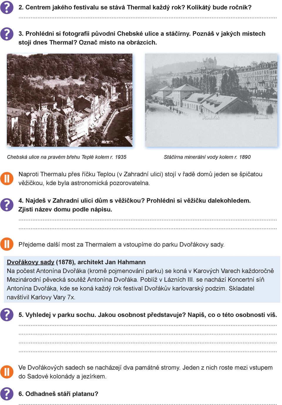 1890 Naproti Thermalu přes říčku Teplou (v Zahradní ulici) stojí v řadě domů jeden se špičatou věžičkou, kde byla astronomická pozorovatelna. 4. Najdeš v Zahradní ulici dům s věžičkou?