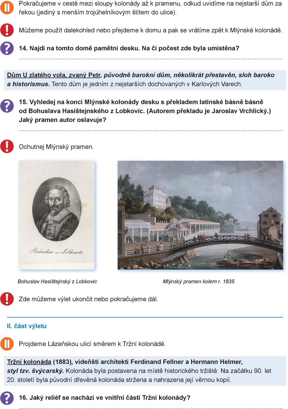 Dům U zlatého vola, zvaný Petr, původně barokní dům, několikrát přestavěn, sloh baroko a historismus. Tento dům je jedním z nejstarších dochovaných v Karlových Varech. 15.