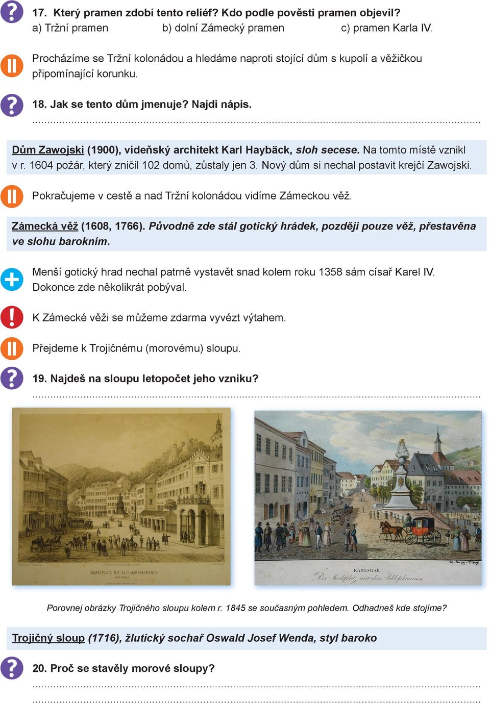 Dům Zawojski (1900), vídeňský architekt Karl Haybäck, sloh secese. Na tomto místě vznikl v r. 1604 požár, který zničil 102 domů, zůstaly jen 3. Nový dům si nechal postavit krejčí Zawojski.