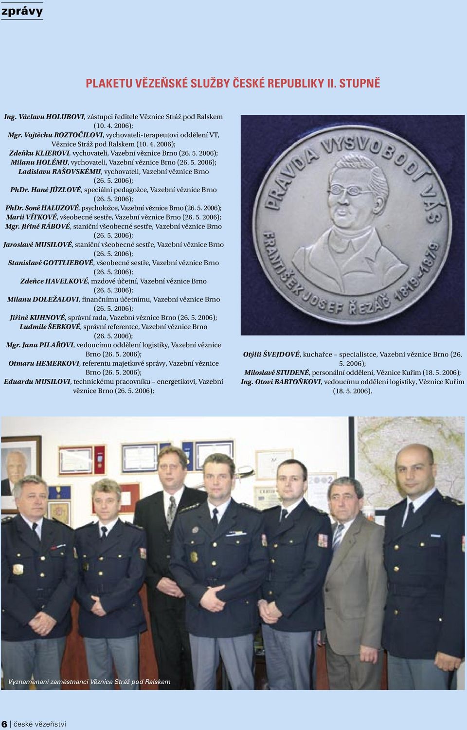 2006); Milanu HOLÉMU, vychovateli, Vazební věznice Brno (26. 5. 2006); Ladislavu RAŠOVSKÉMU, vychovateli, Vazební věznice Brno (26. 5. 2006); PhDr.