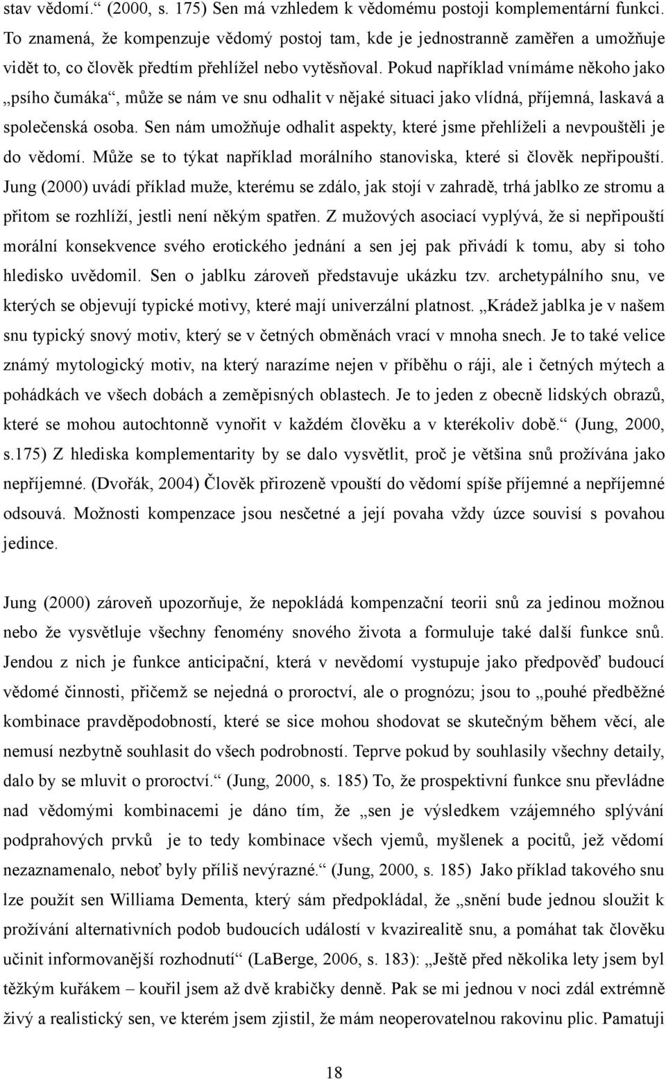 Pokud například vnímáme někoho jako psího čumáka, může se nám ve snu odhalit v nějaké situaci jako vlídná, příjemná, laskavá a společenská osoba.