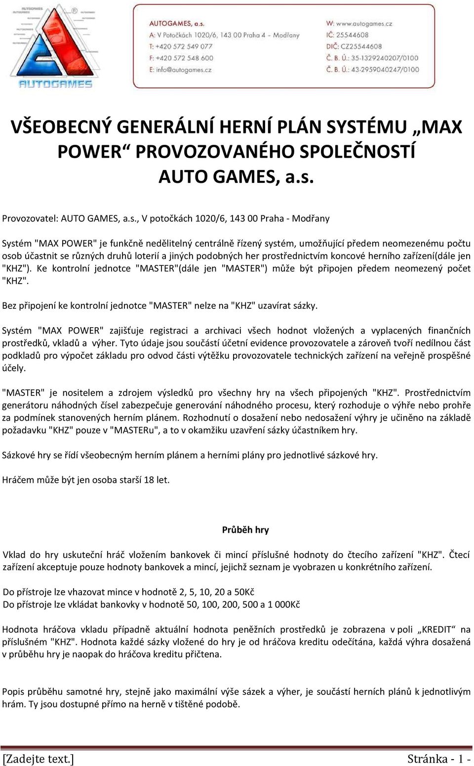 , V potočkách 1020/6, 143 00 Praha - Modřany Systém "MAX POWER" je funkčně nedělitelný centrálně řízený systém, umožňující předem neomezenému počtu osob účastnit se různých druhů loterií a jiných