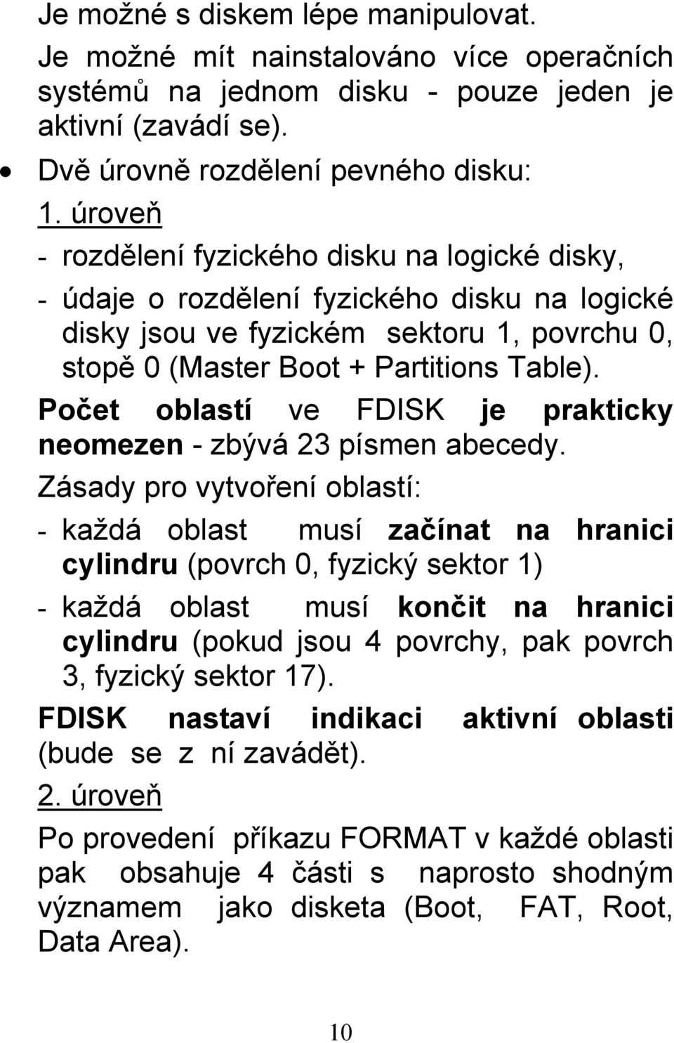 Počet oblastí ve FDISK je prakticky neomezen - zbývá 23 písmen abecedy.