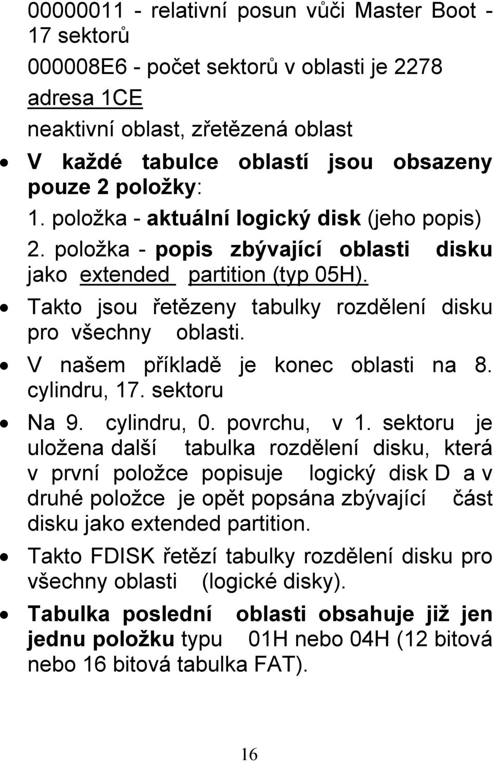 V našem příkladě je konec oblasti na 8. cylindru, 17. sektoru Na 9. cylindru, 0. povrchu, v 1.