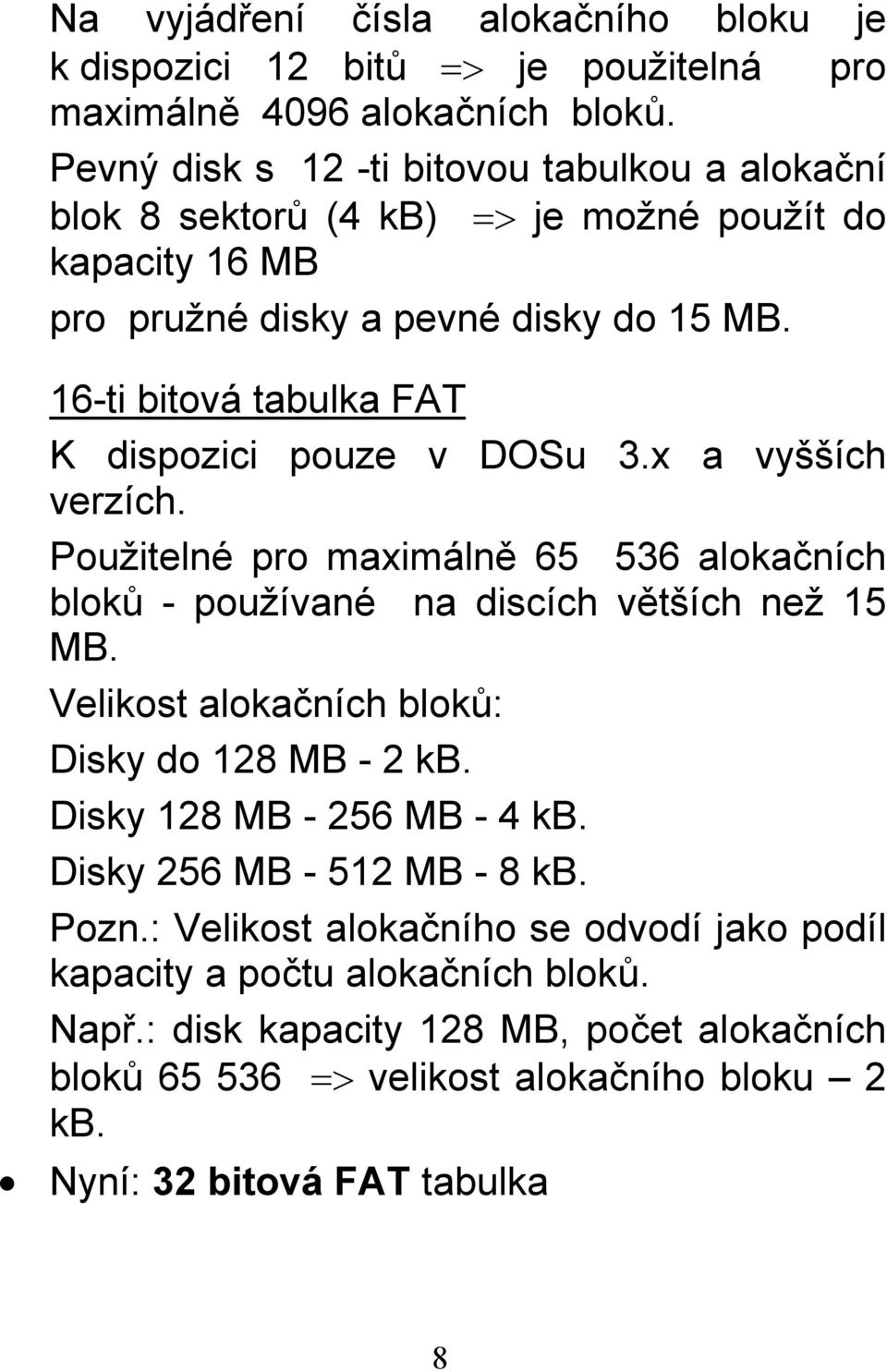 16-ti bitová tabulka FAT K dispozici pouze v DOSu 3.x a vyšších verzích. Použitelné pro maximálně 65 536 alokačních bloků - používané na discích větších než 15 MB.