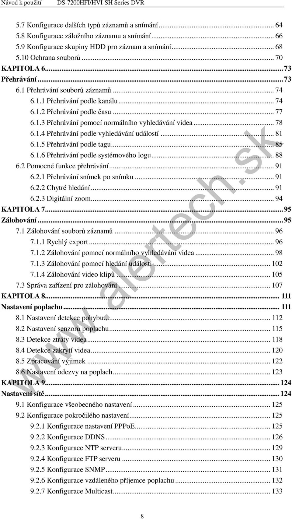 .. 81 6.1.5 Přehrávání podle tagu... 85 6.1.6 Přehrávání podle systémového logu... 88 6.2 Pomocné funkce přehrávání... 91 6.2.1 Přehrávání snímek po snímku... 91 6.2.2 Chytré hledání... 91 6.2.3 Digitální zoom.