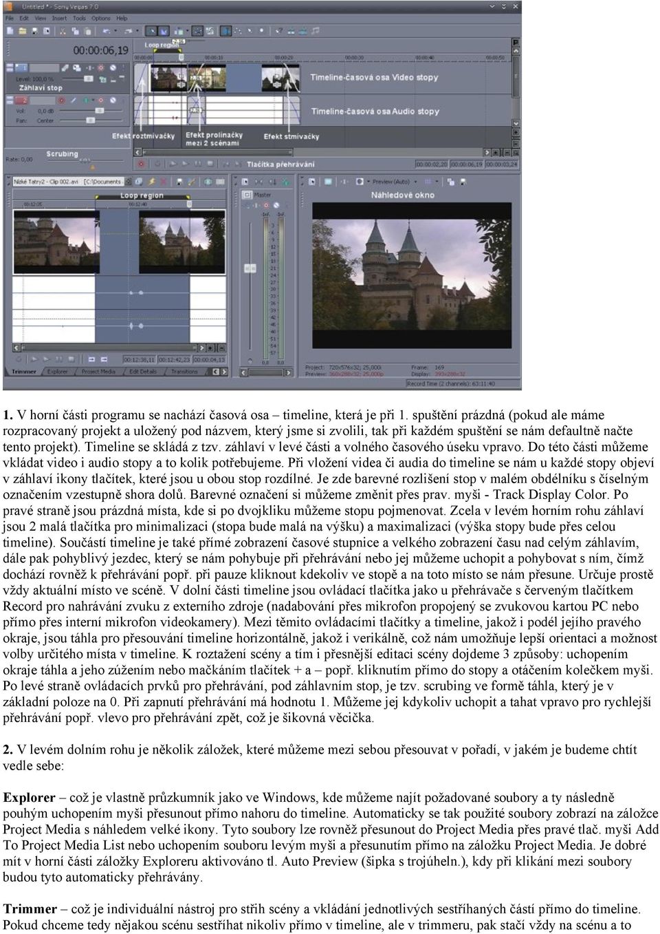 záhlaví v levé části a volného časového úseku vpravo. Do této části můžeme vkládat video i audio stopy a to kolik potřebujeme.