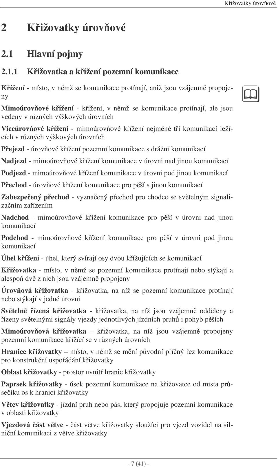 1 Kižovatka a kížení pozemní komunikace Kížení - místo, v nmž se komunikace protínají, aniž jsou vzájemn propojeny Mimoúrovové kížení - kížení, v nmž se komunikace protínají, ale jsou vedeny v rzných