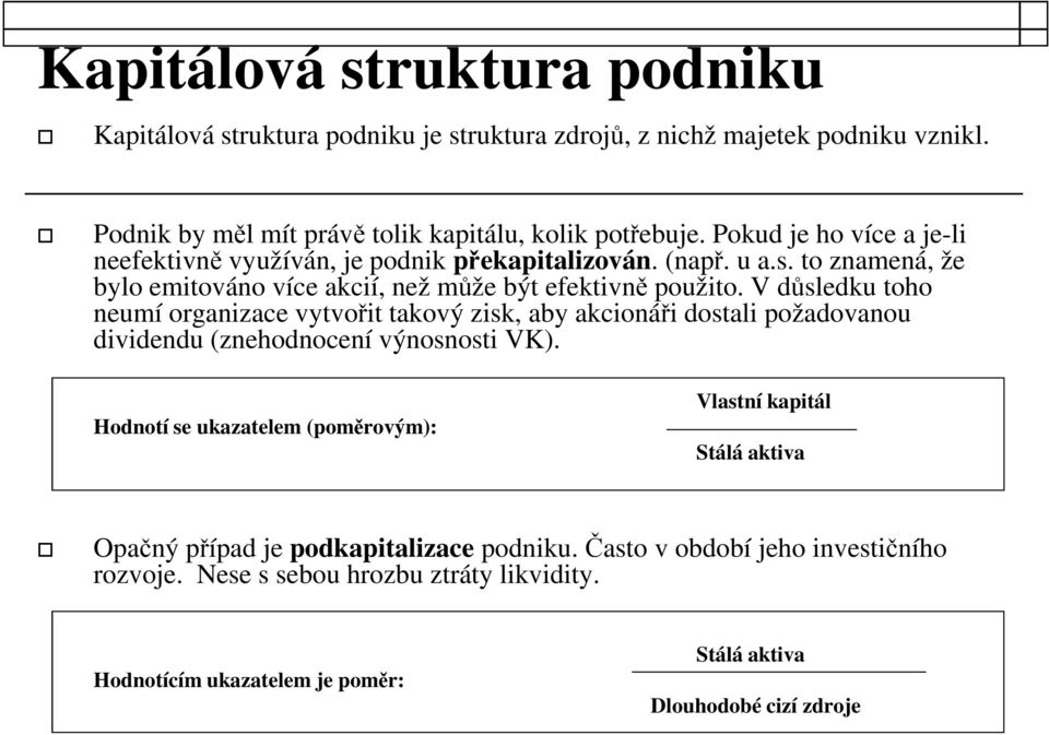 V důsledku toho neumí organizace vytvořit takový zisk, aby akcionáři dostali požadovanou dividendu (znehodnocení výnosnosti VK).