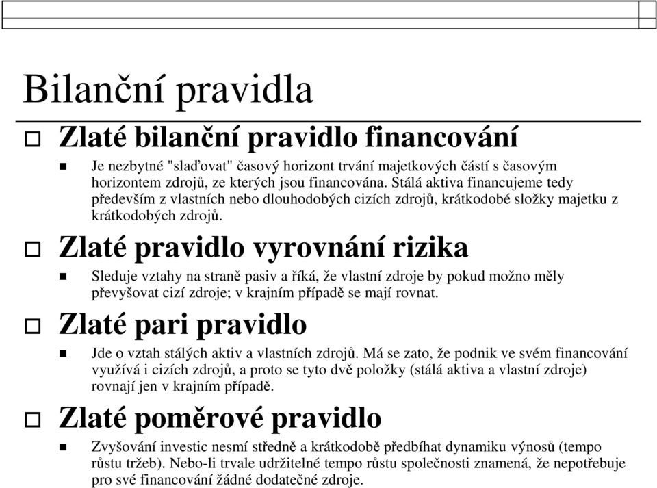 Zlaté pravidlo vyrovnání rizika Sleduje vztahy na straně pasiv a říká, že vlastní zdroje by pokud možno měly převyšovat cizí zdroje; v krajním případě se mají rovnat.