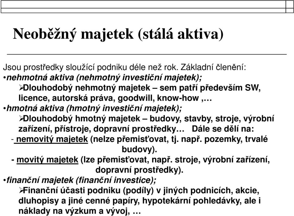 investiční majetek); Dlouhodobý hmotný majetek budovy, stavby, stroje, výrobní zařízení, přístroje, dopravní prostředky Dále se dělí na: - nemovitý majetek (nelze přemisťovat, tj. např.