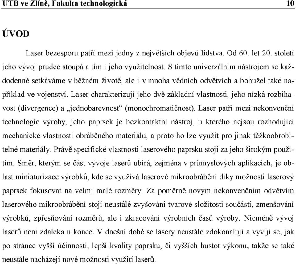 Laser charakterizují jeho dvě základní vlastnosti, jeho nízká rozbíhavost (divergence) a jednobarevnost (monochromatičnost).