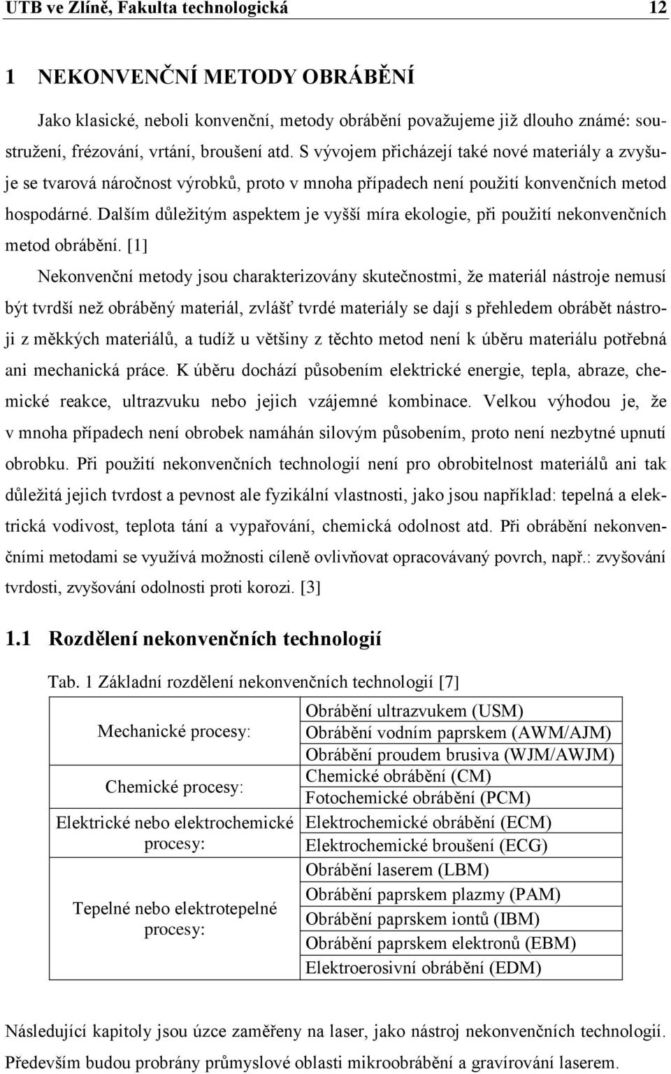 Dalším důležitým aspektem je vyšší míra ekologie, při použití nekonvenčních metod obrábění.