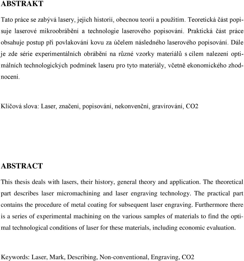 Dále je zde série experimentálních obrábění na různé vzorky materiálů s cílem nalezení optimálních technologických podmínek laseru pro tyto materiály, včetně ekonomického zhodnocení.