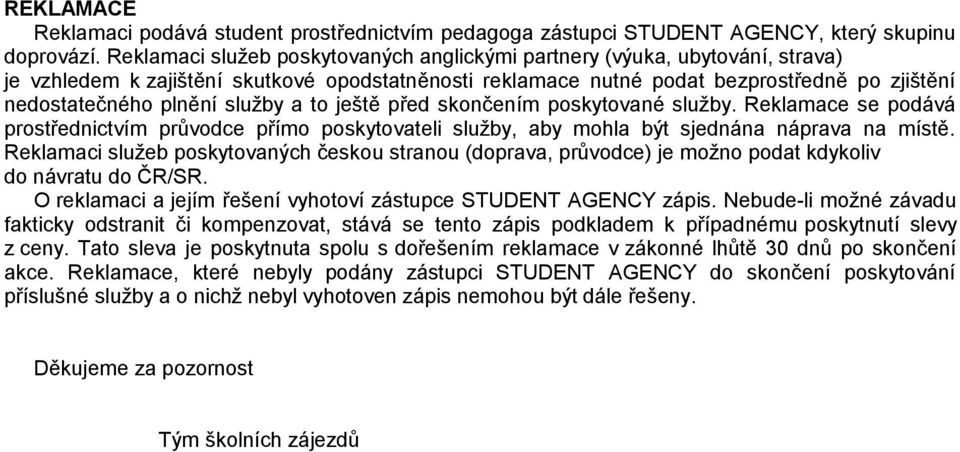 služby a to ještě před skončením poskytované služby. Reklamace se podává prostřednictvím průvodce přímo poskytovateli služby, aby mohla být sjednána náprava na místě.