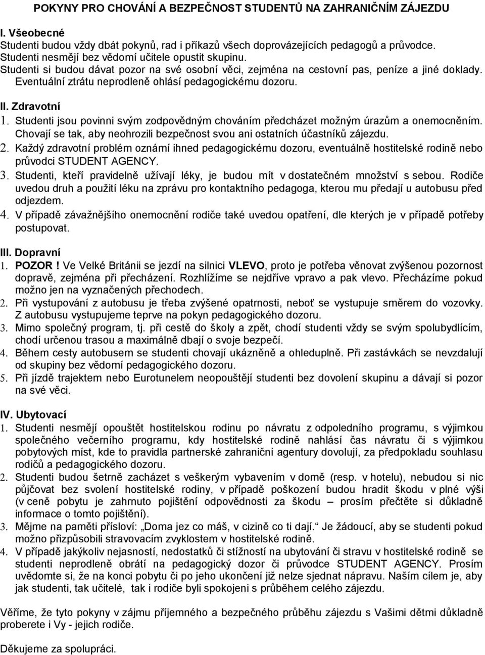 Eventuální ztrátu neprodleně ohlásí pedagogickému dozoru. II. Zdravotní 1. Studenti jsou povinni svým zodpovědným chováním předcházet možným úrazům a onemocněním.