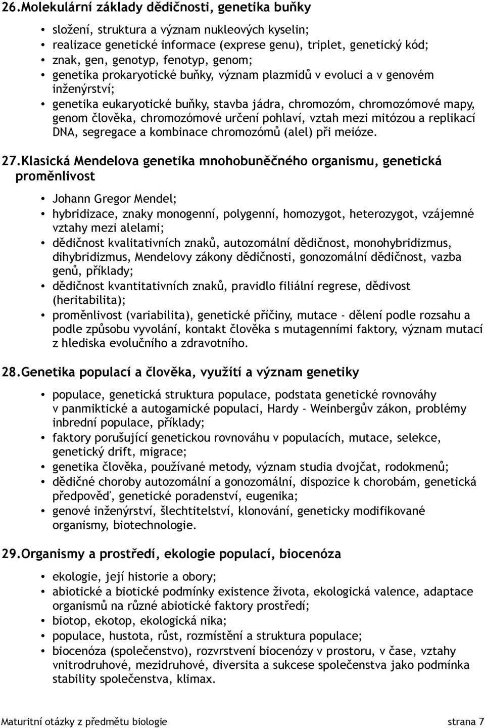 pohlaví, vztah mezi mitózou a replikací DNA, segregace a kombinace chromozómů (alel) při meióze. 27.