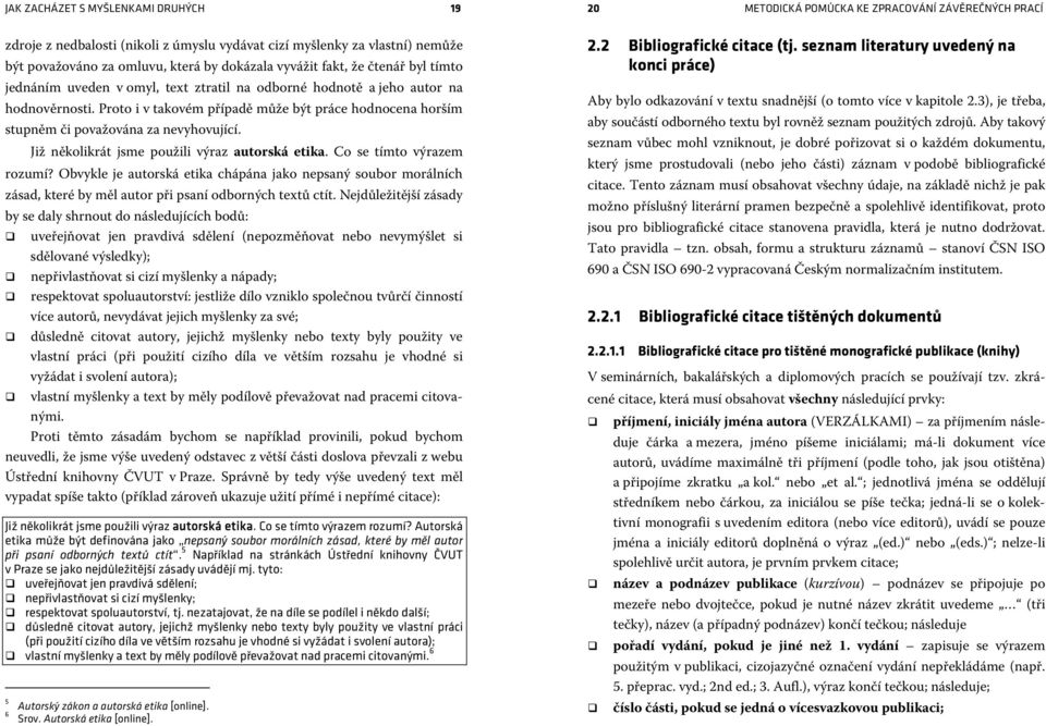 Již několikrát jsme použili výraz autorská etika. Co se tímto výrazem rozumí? Obvykle je autorská etika chápána jako nepsaný soubor morálních zásad, které by měl autor při psaní odborných textů ctít.