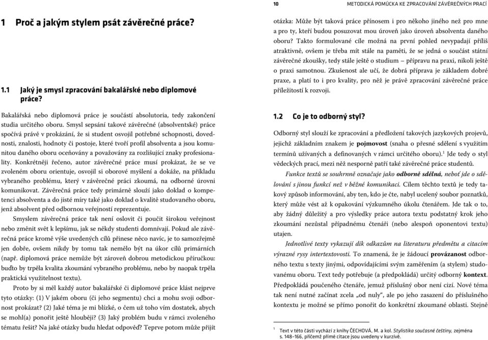 Smysl sepsání takové závěrečné (absolventské) práce spočívá právě v prokázání, že si student osvojil potřebné schopnosti, dovednosti, znalosti, hodnoty či postoje, které tvoří profil absolventa a