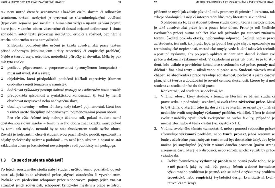 (typickými zejména pro sociální a humanitní vědy) a ujasnit užívání pojmů, které jsou v daném oboru víceznačné či dosud nejasně definované.