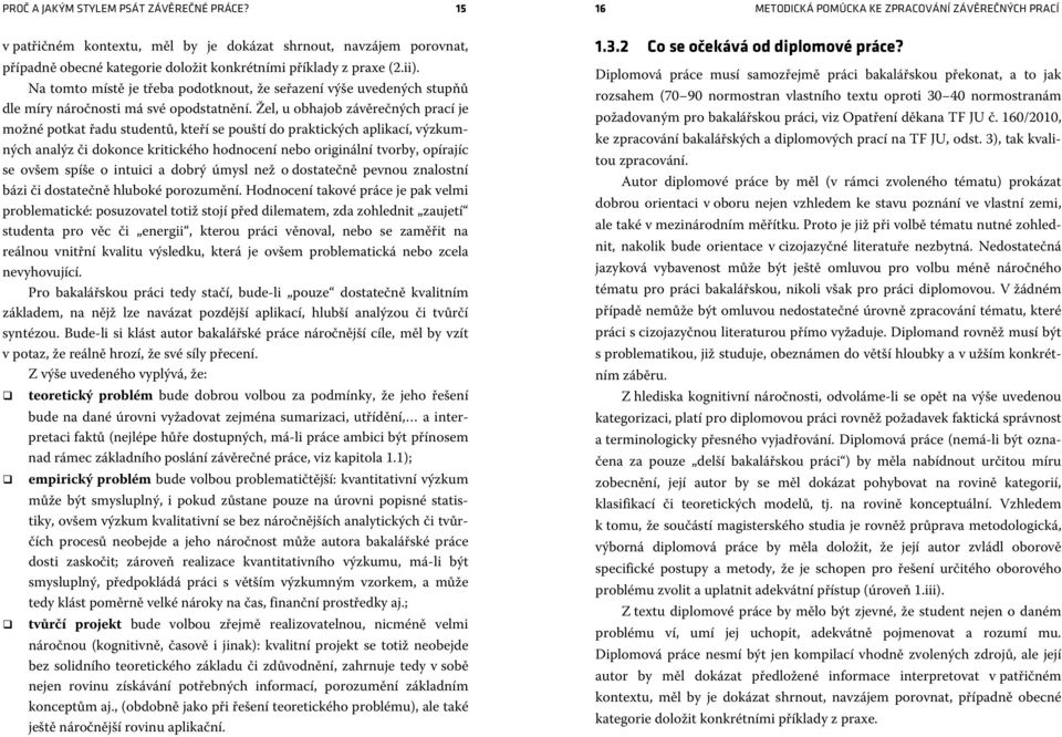 Na tomto místě je třeba podotknout, že seřazení výše uvedených stupňů dle míry náročnosti má své opodstatnění.