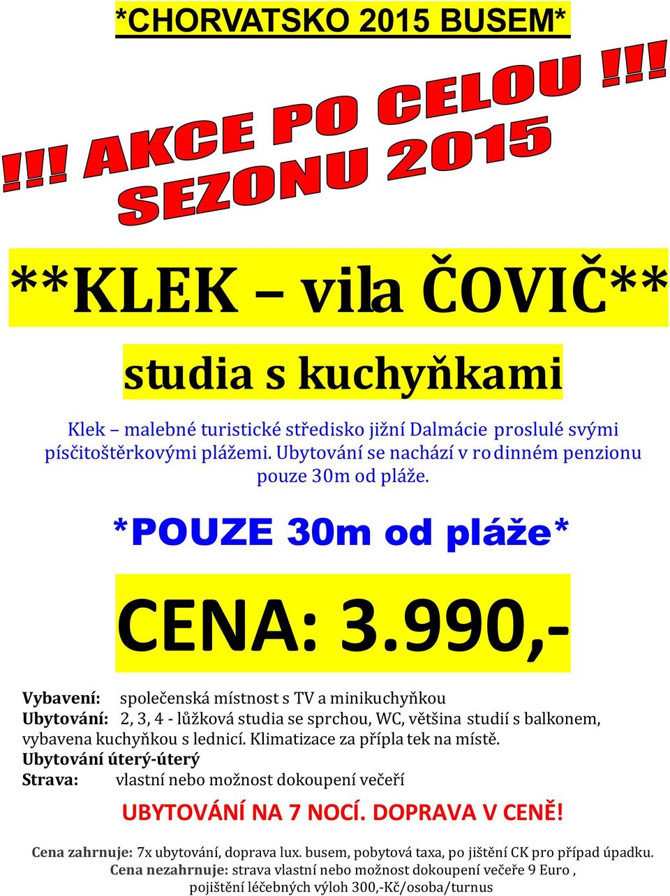 990,- Vybavení: společenská místnost s TV a minikuchyňkou Ubytování: 2, 3, 4 - lůžková studia se sprchou, WC, většina studií s balkonem, vybavena kuchyňkou s lednicí.