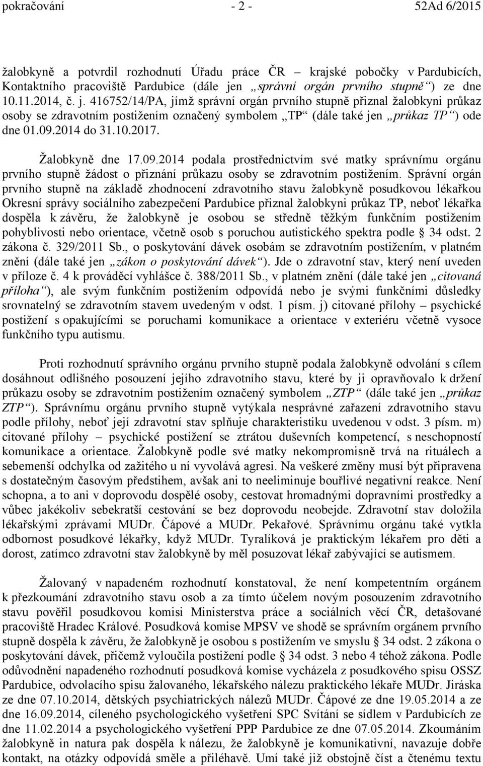 Žalobkyně dne 17.09.2014 podala prostřednictvím své matky správnímu orgánu prvního stupně žádost o přiznání průkazu osoby se zdravotním postižením.