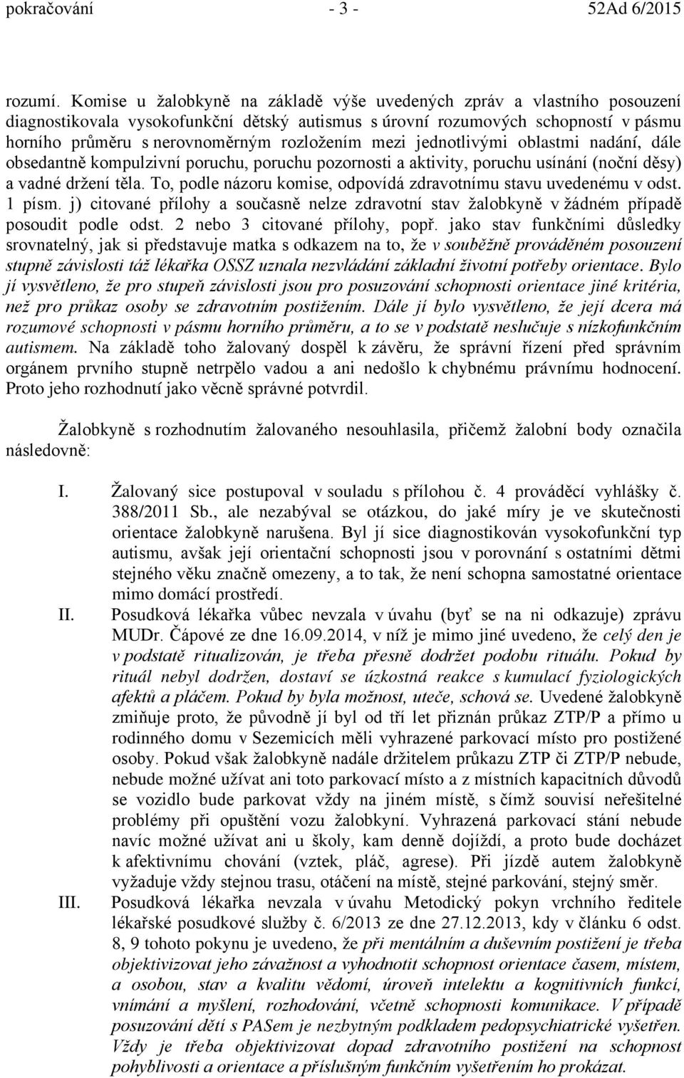 rozložením mezi jednotlivými oblastmi nadání, dále obsedantně kompulzivní poruchu, poruchu pozornosti a aktivity, poruchu usínání (noční děsy) a vadné držení těla.