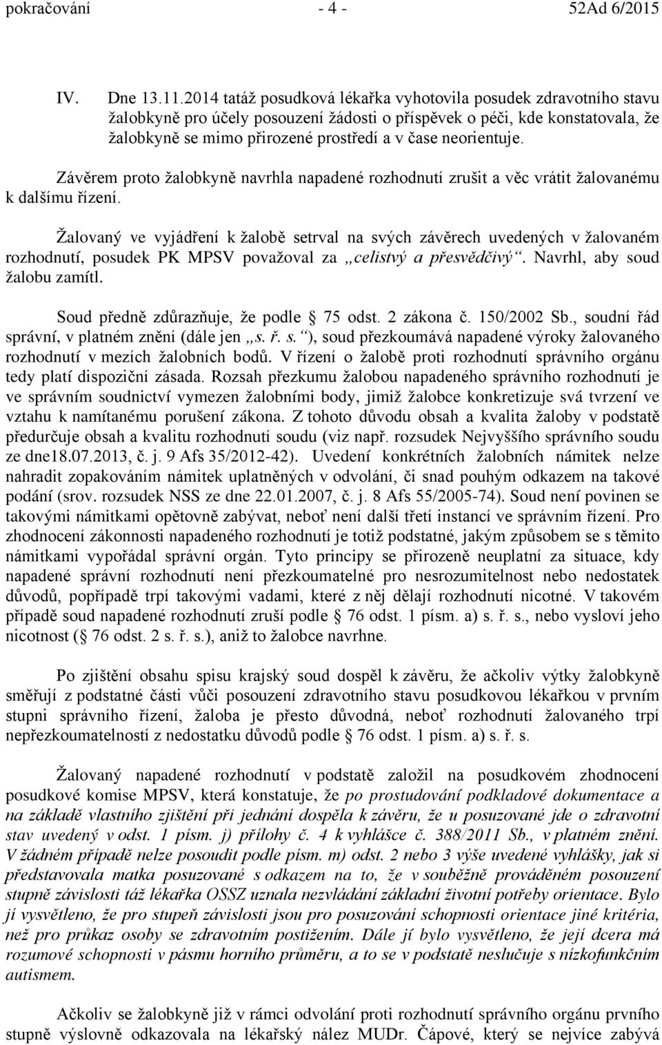 neorientuje. Závěrem proto žalobkyně navrhla napadené rozhodnutí zrušit a věc vrátit žalovanému k dalšímu řízení.