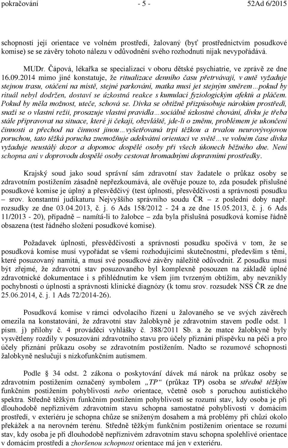 2014 mimo jiné konstatuje, že ritualizace denního času přetrvávají, v autě vyžaduje stejnou trasu, otáčení na místě, stejné parkování, matka musí jet stejným směrem pokud by rituál nebyl dodržen,