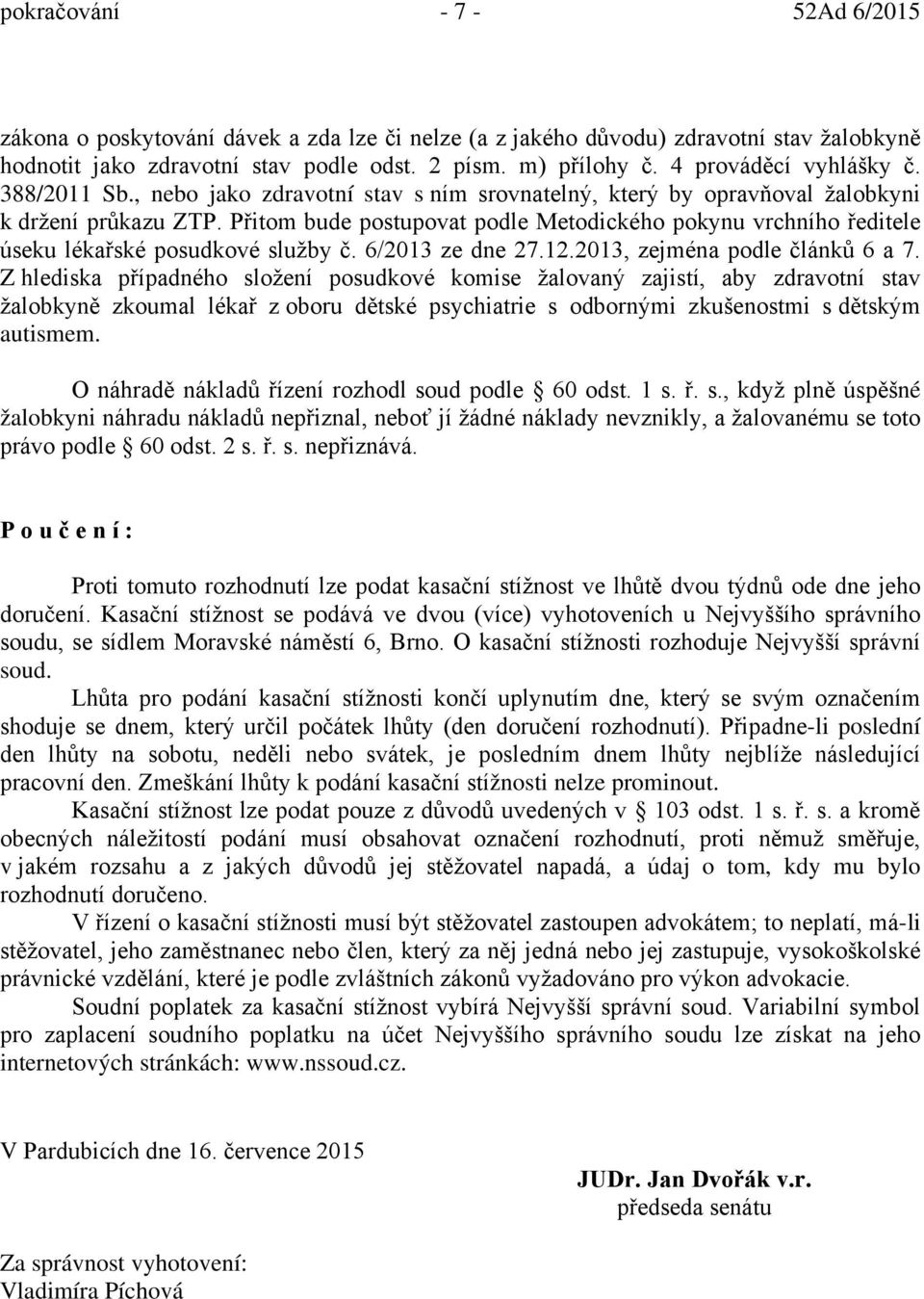 Přitom bude postupovat podle Metodického pokynu vrchního ředitele úseku lékařské posudkové služby č. 6/2013 ze dne 27.12.2013, zejména podle článků 6 a 7.