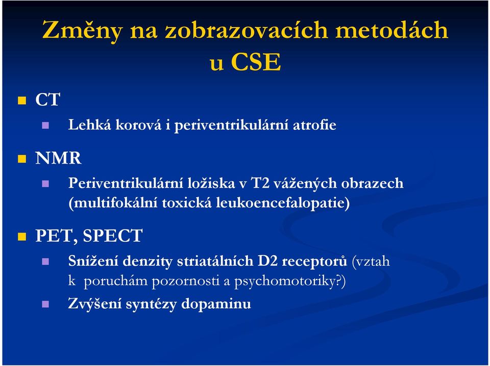 toxická leukoencefalopatie) PET, SPECT Snížení denzity striatálních D2